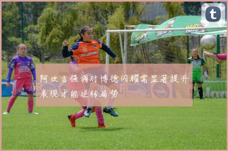 阿坎吉强调对博德闪耀需显著提升表现才能逆转局势