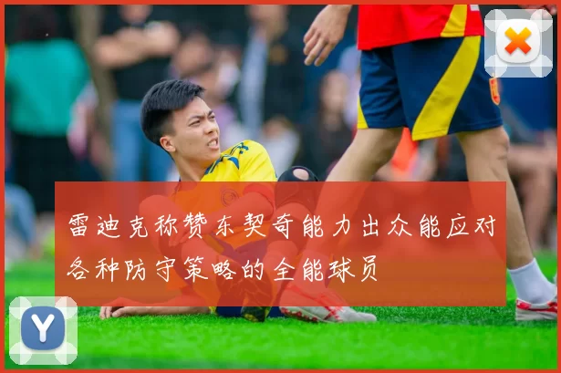 雷迪克称赞东契奇能力出众能应对各种防守策略的全能球员