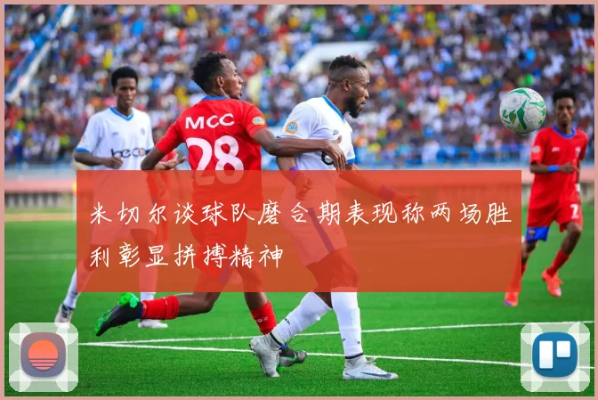 米切尔谈球队磨合期表现称两场胜利彰显拼搏精神
